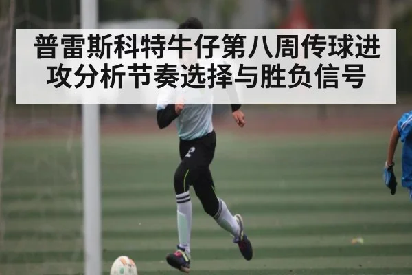 普雷斯科特牛仔第八周传球进攻分析节奏选择与胜负信号